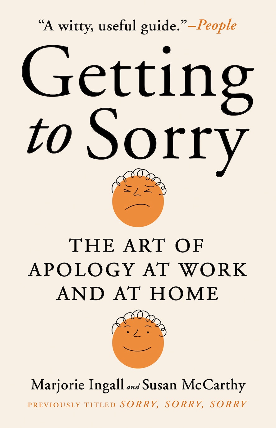 Beige cover of Getting to Sorry: The Art of Apology at Work and at Home, by Marjorie Ingall and Susan McCarthy. There are two orange circles with a squiggly line indicating hair; one circle is scowling and one is smiling. There is also a blurb/cover line from People magazine's review, calling the book "a witty, useful guide." And in little orange letters at the bottom, it says "Previously titled Sorry, Sorry, Sorry."